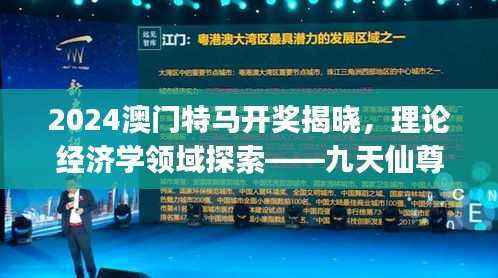 2024澳门特马开奖揭晓,理论经济学领域探索——九天仙尊JXG381.24
