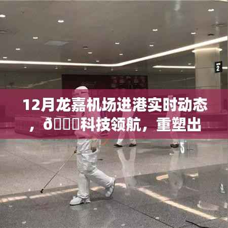 龙嘉机场进港实时动态智能系统上线,重塑出行体验,科技领航新篇章