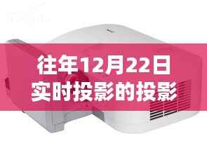 『往年12月22日实时投影投影仪全面解析,特性、体验、竞品对比及用户群体深度探讨』