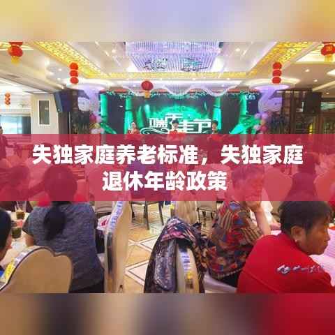 失独家庭养老标准,失独家庭退休年龄政策