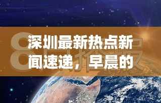 深圳最新热点新闻速递,早晨的第一眼资讯