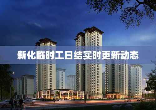 新化临时工日结实时更新动态