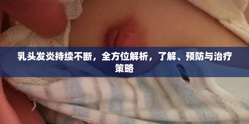 乳头发炎持续不断,全方位解析,了解、预防与治疗策略