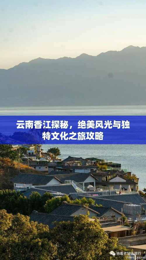 云南香江探秘,绝美风光与独特文化之旅攻略