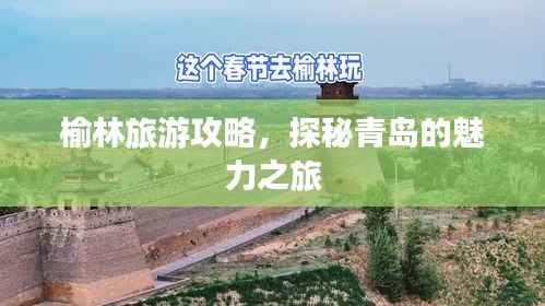 榆林旅游攻略,探秘青岛的魅力之旅