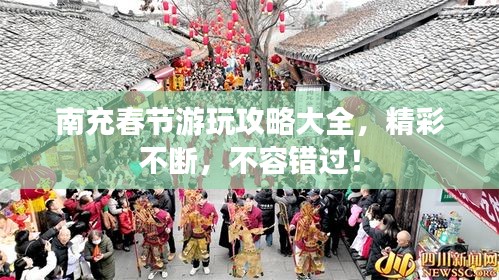 南充春节游玩攻略大全,精彩不断,不容错过!