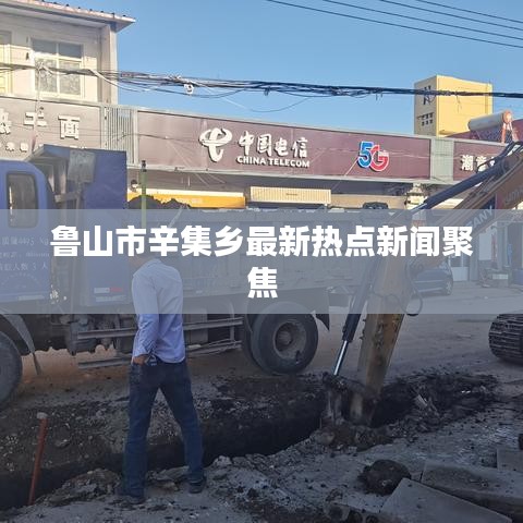 鲁山市辛集乡最新热点新闻聚焦